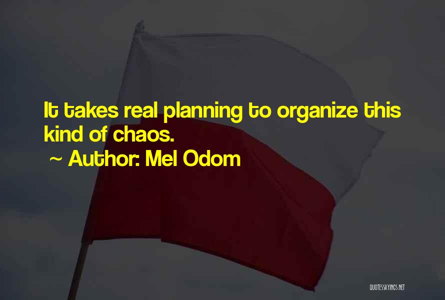 Mel Odom Quotes: It Takes Real Planning To Organize This Kind Of Chaos.