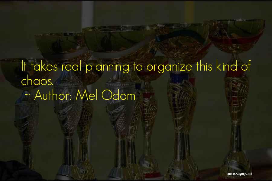 Mel Odom Quotes: It Takes Real Planning To Organize This Kind Of Chaos.