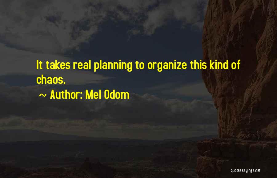 Mel Odom Quotes: It Takes Real Planning To Organize This Kind Of Chaos.