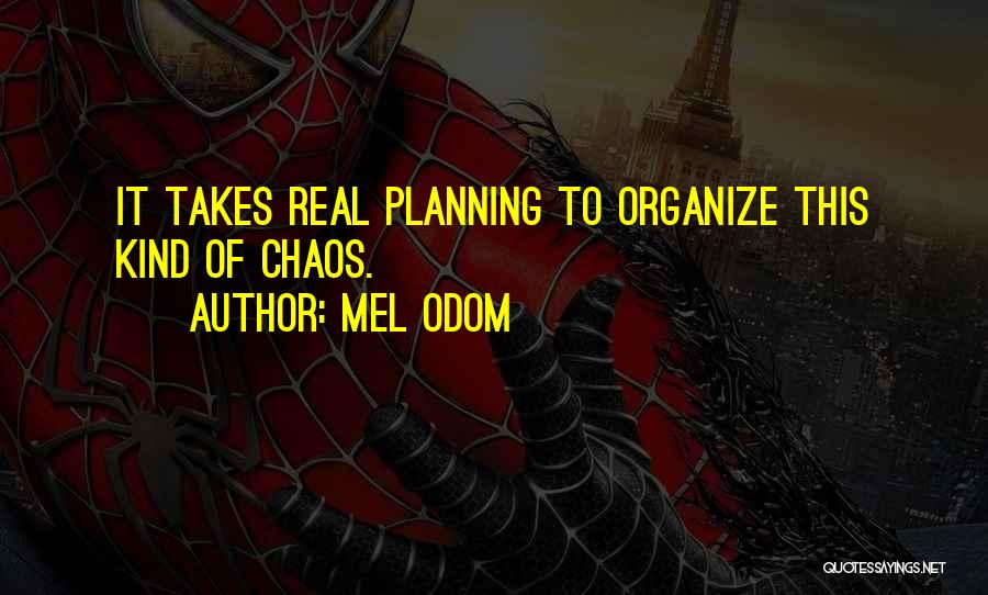 Mel Odom Quotes: It Takes Real Planning To Organize This Kind Of Chaos.