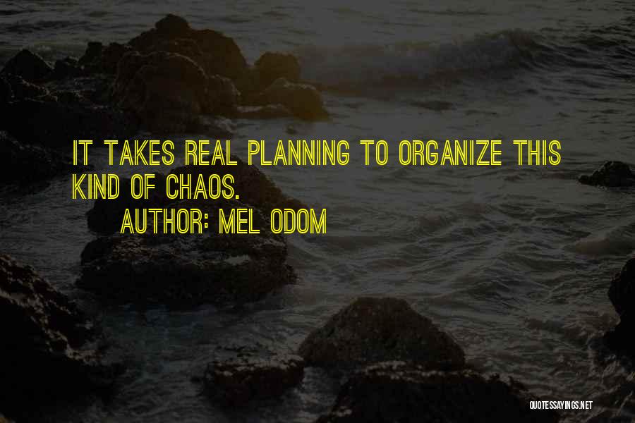 Mel Odom Quotes: It Takes Real Planning To Organize This Kind Of Chaos.