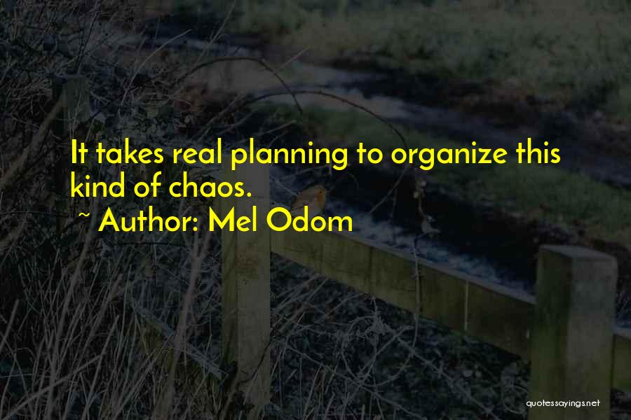 Mel Odom Quotes: It Takes Real Planning To Organize This Kind Of Chaos.