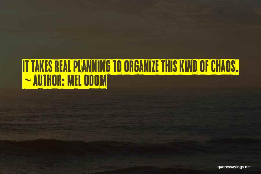 Mel Odom Quotes: It Takes Real Planning To Organize This Kind Of Chaos.