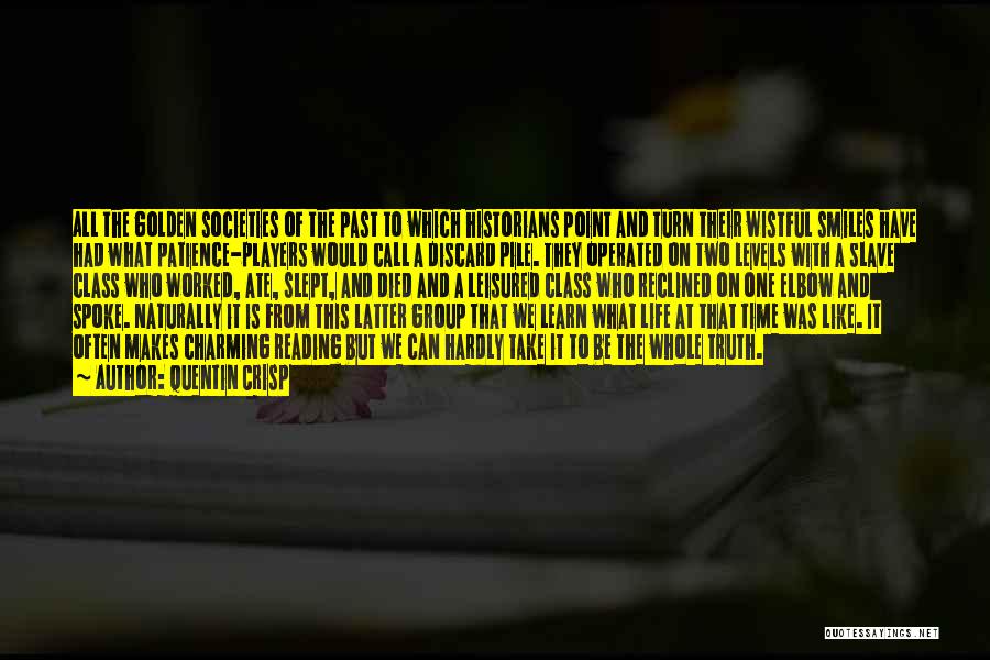 Quentin Crisp Quotes: All The Golden Societies Of The Past To Which Historians Point And Turn Their Wistful Smiles Have Had What Patience-players