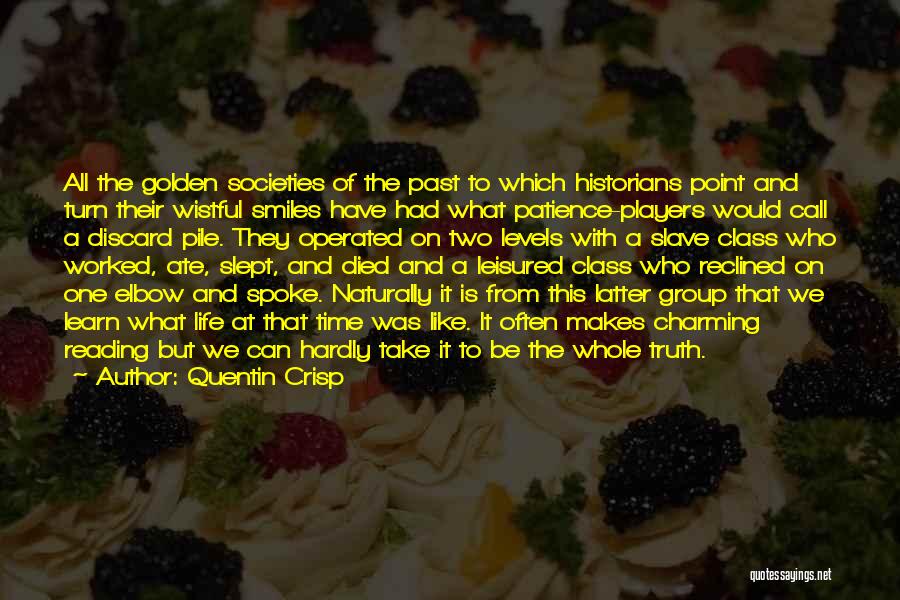 Quentin Crisp Quotes: All The Golden Societies Of The Past To Which Historians Point And Turn Their Wistful Smiles Have Had What Patience-players