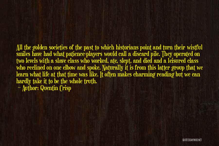 Quentin Crisp Quotes: All The Golden Societies Of The Past To Which Historians Point And Turn Their Wistful Smiles Have Had What Patience-players