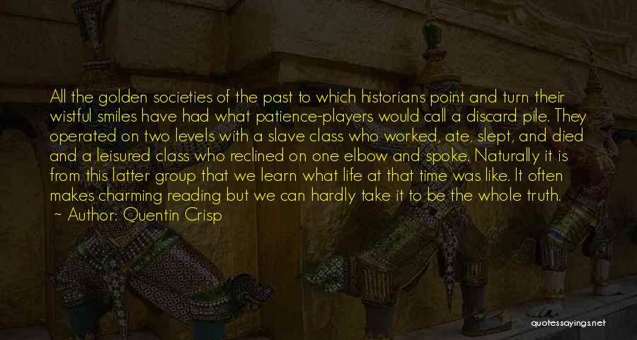 Quentin Crisp Quotes: All The Golden Societies Of The Past To Which Historians Point And Turn Their Wistful Smiles Have Had What Patience-players