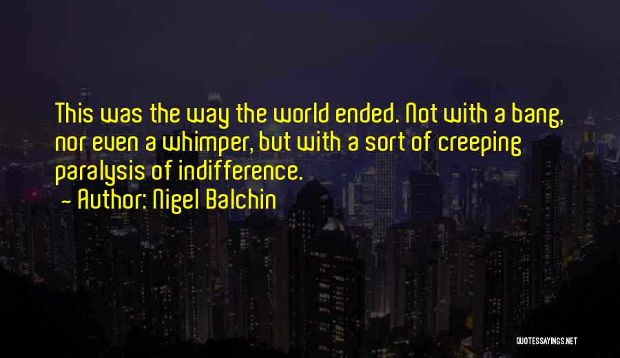 Nigel Balchin Quotes: This Was The Way The World Ended. Not With A Bang, Nor Even A Whimper, But With A Sort Of