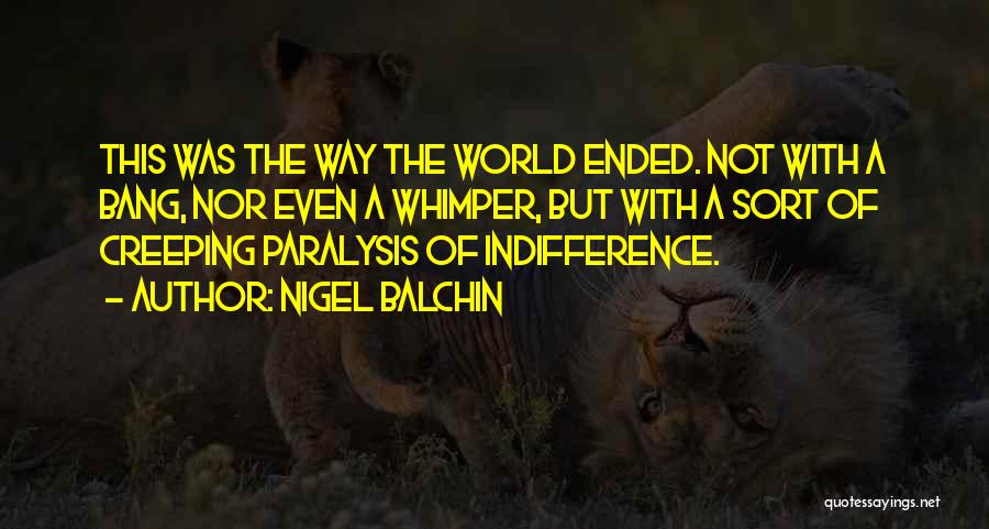 Nigel Balchin Quotes: This Was The Way The World Ended. Not With A Bang, Nor Even A Whimper, But With A Sort Of