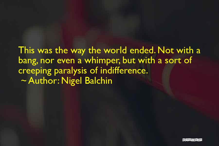 Nigel Balchin Quotes: This Was The Way The World Ended. Not With A Bang, Nor Even A Whimper, But With A Sort Of