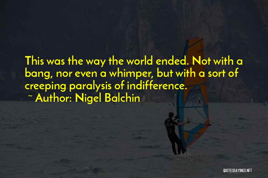 Nigel Balchin Quotes: This Was The Way The World Ended. Not With A Bang, Nor Even A Whimper, But With A Sort Of