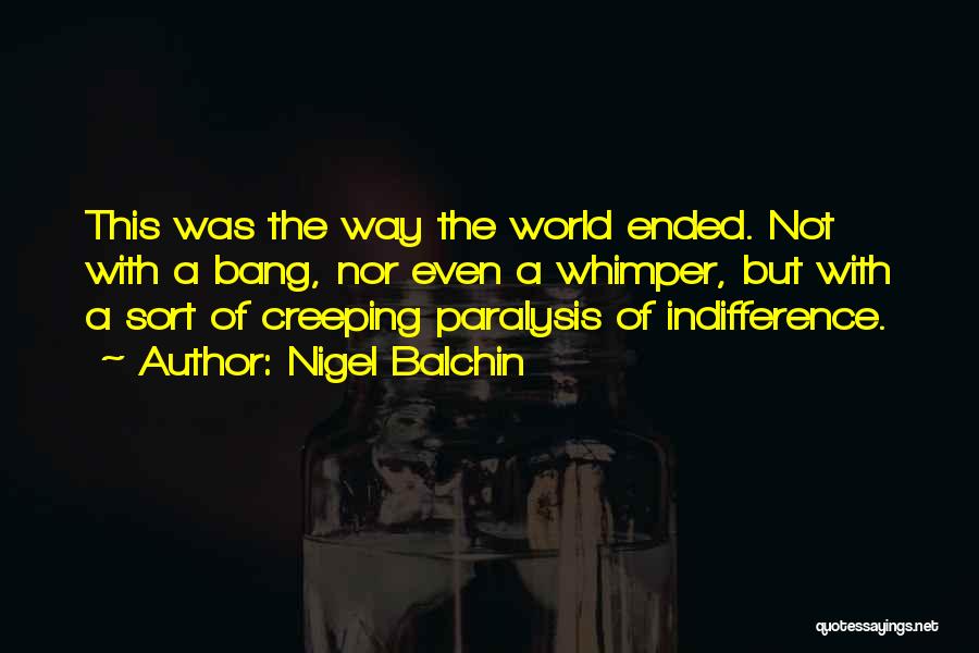 Nigel Balchin Quotes: This Was The Way The World Ended. Not With A Bang, Nor Even A Whimper, But With A Sort Of