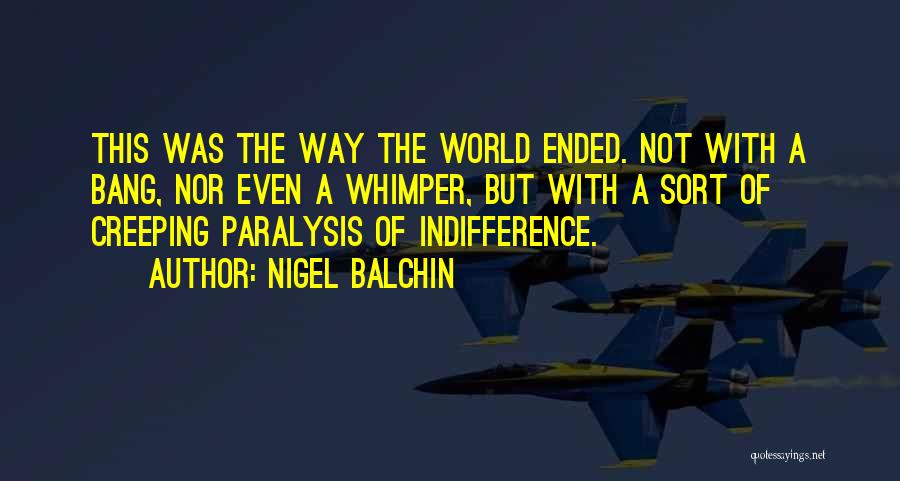 Nigel Balchin Quotes: This Was The Way The World Ended. Not With A Bang, Nor Even A Whimper, But With A Sort Of