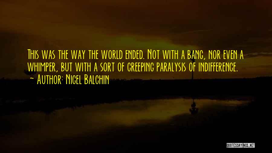 Nigel Balchin Quotes: This Was The Way The World Ended. Not With A Bang, Nor Even A Whimper, But With A Sort Of
