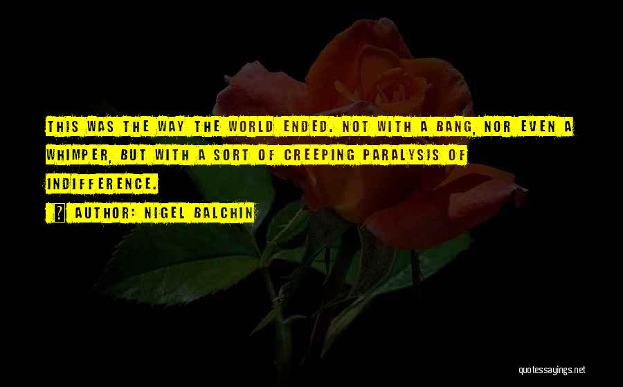 Nigel Balchin Quotes: This Was The Way The World Ended. Not With A Bang, Nor Even A Whimper, But With A Sort Of
