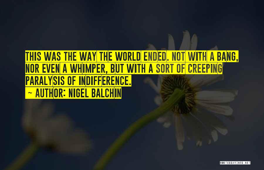 Nigel Balchin Quotes: This Was The Way The World Ended. Not With A Bang, Nor Even A Whimper, But With A Sort Of