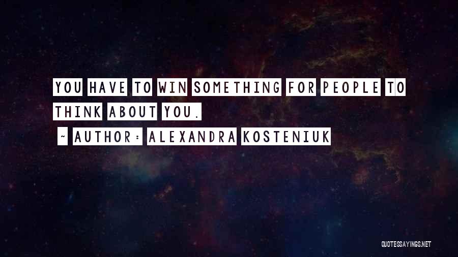 Alexandra Kosteniuk Quotes: You Have To Win Something For People To Think About You.