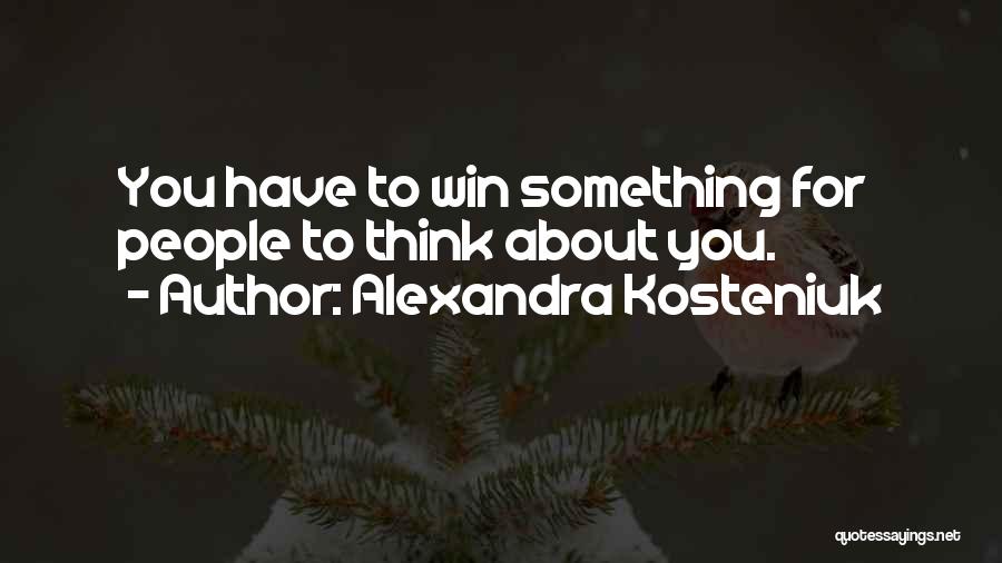 Alexandra Kosteniuk Quotes: You Have To Win Something For People To Think About You.