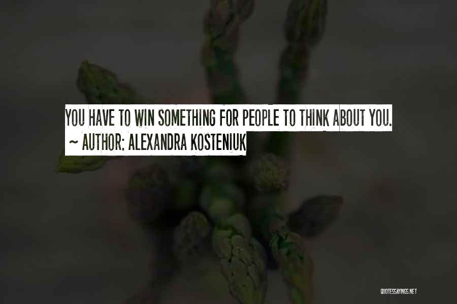 Alexandra Kosteniuk Quotes: You Have To Win Something For People To Think About You.