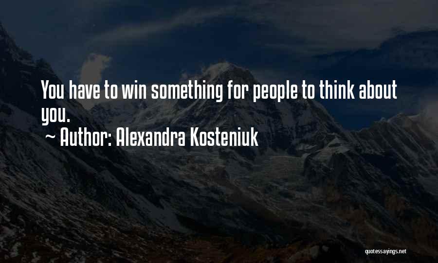 Alexandra Kosteniuk Quotes: You Have To Win Something For People To Think About You.