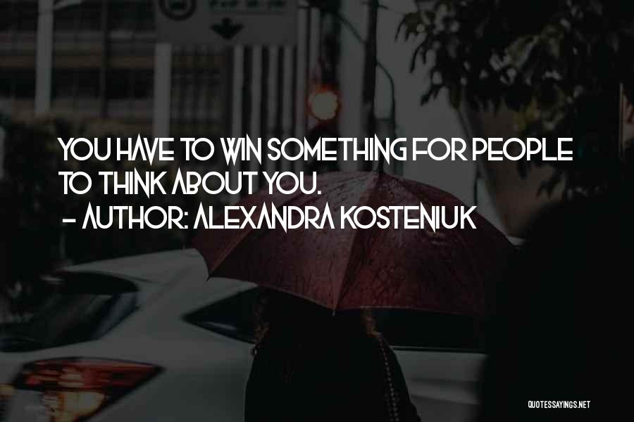 Alexandra Kosteniuk Quotes: You Have To Win Something For People To Think About You.