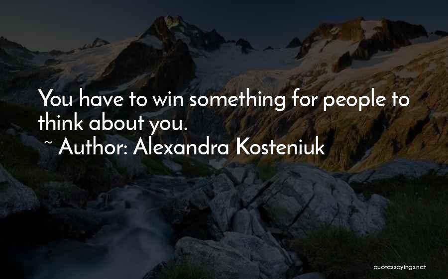 Alexandra Kosteniuk Quotes: You Have To Win Something For People To Think About You.