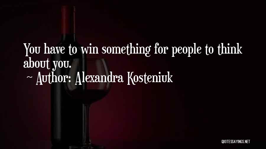 Alexandra Kosteniuk Quotes: You Have To Win Something For People To Think About You.