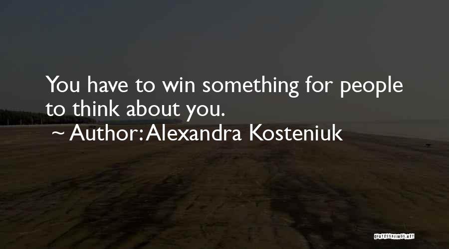 Alexandra Kosteniuk Quotes: You Have To Win Something For People To Think About You.