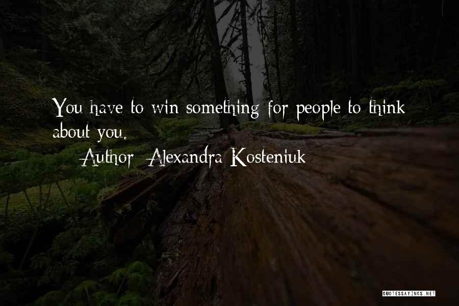 Alexandra Kosteniuk Quotes: You Have To Win Something For People To Think About You.