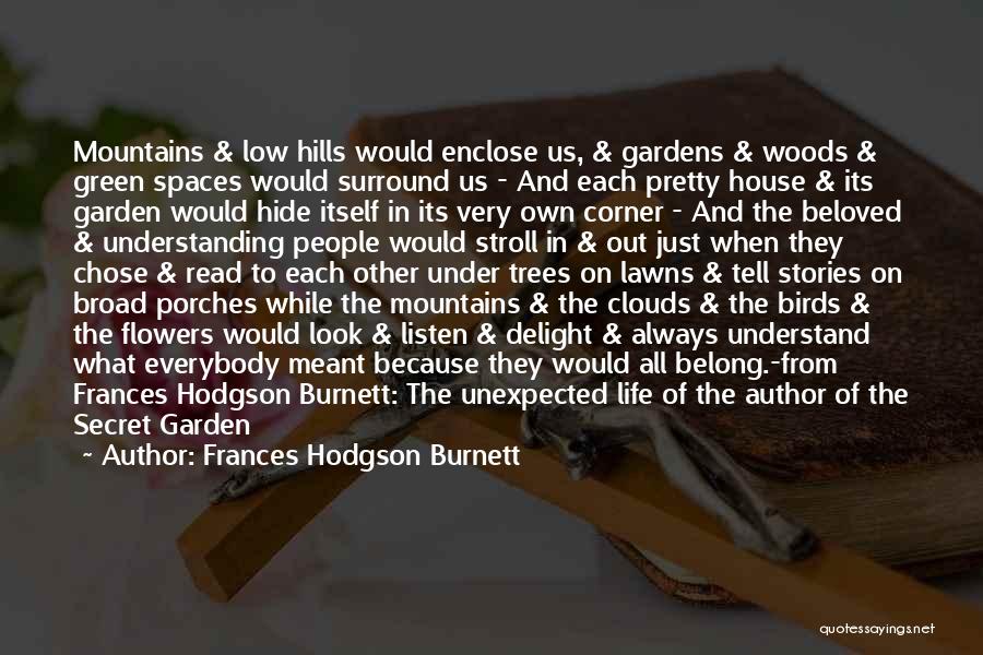 Frances Hodgson Burnett Quotes: Mountains & Low Hills Would Enclose Us, & Gardens & Woods & Green Spaces Would Surround Us - And Each