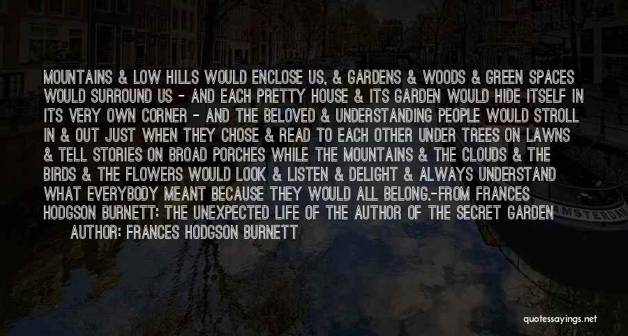 Frances Hodgson Burnett Quotes: Mountains & Low Hills Would Enclose Us, & Gardens & Woods & Green Spaces Would Surround Us - And Each