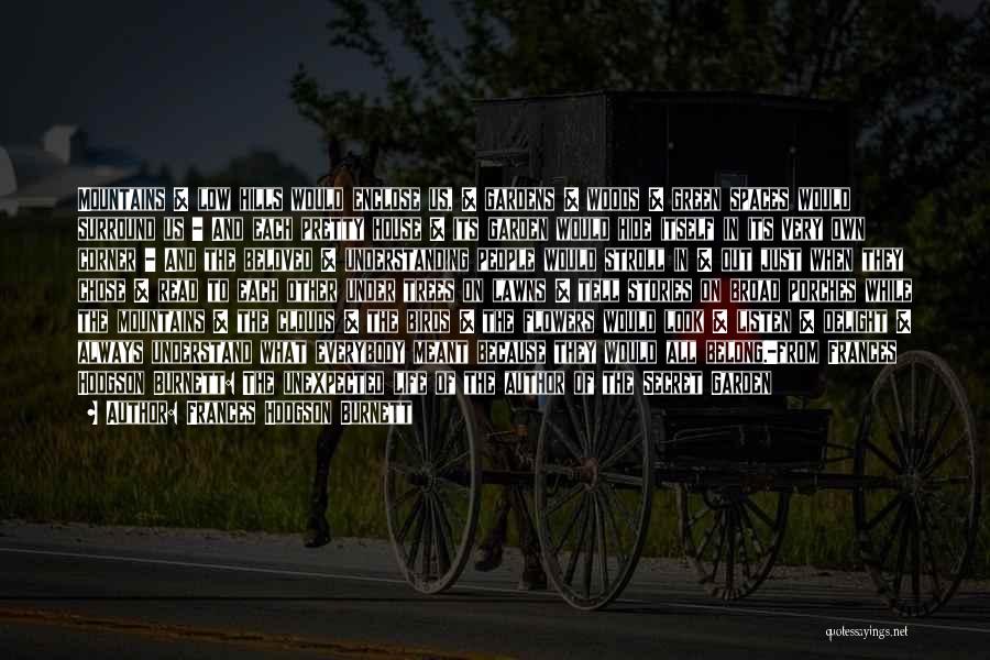 Frances Hodgson Burnett Quotes: Mountains & Low Hills Would Enclose Us, & Gardens & Woods & Green Spaces Would Surround Us - And Each