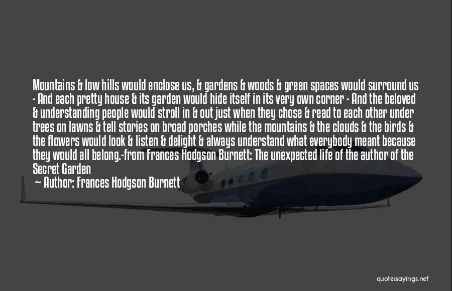 Frances Hodgson Burnett Quotes: Mountains & Low Hills Would Enclose Us, & Gardens & Woods & Green Spaces Would Surround Us - And Each