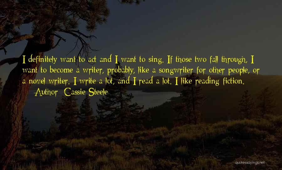 Cassie Steele Quotes: I Definitely Want To Act And I Want To Sing. If Those Two Fall Through, I Want To Become A