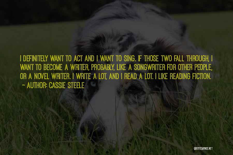 Cassie Steele Quotes: I Definitely Want To Act And I Want To Sing. If Those Two Fall Through, I Want To Become A