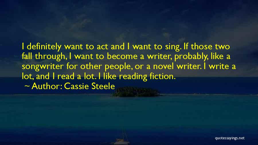 Cassie Steele Quotes: I Definitely Want To Act And I Want To Sing. If Those Two Fall Through, I Want To Become A