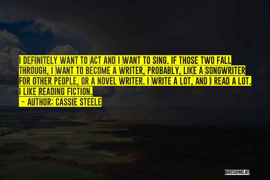 Cassie Steele Quotes: I Definitely Want To Act And I Want To Sing. If Those Two Fall Through, I Want To Become A