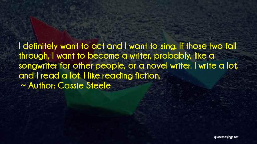 Cassie Steele Quotes: I Definitely Want To Act And I Want To Sing. If Those Two Fall Through, I Want To Become A