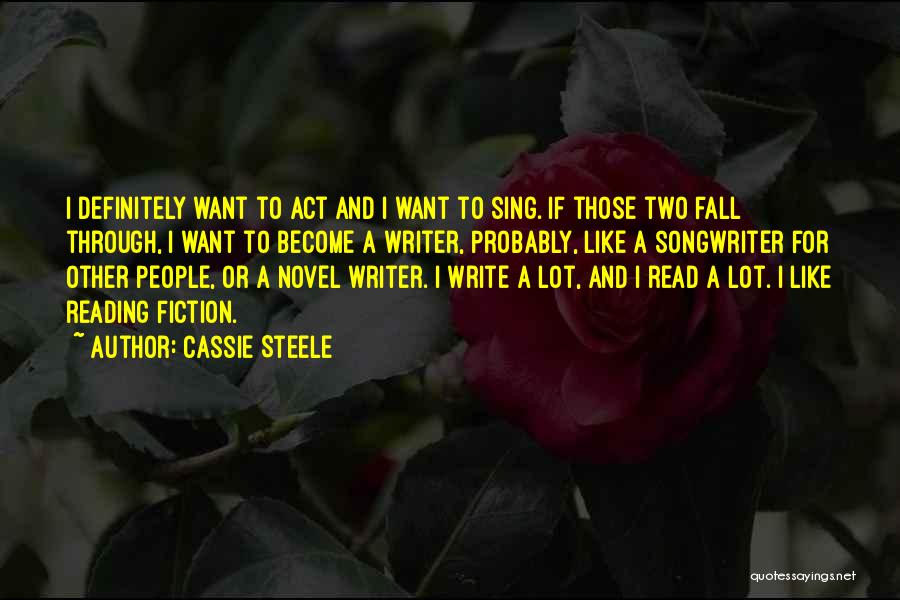 Cassie Steele Quotes: I Definitely Want To Act And I Want To Sing. If Those Two Fall Through, I Want To Become A