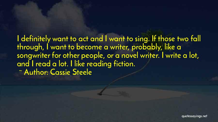 Cassie Steele Quotes: I Definitely Want To Act And I Want To Sing. If Those Two Fall Through, I Want To Become A