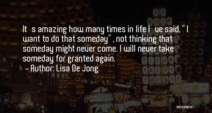 Lisa De Jong Quotes: It's Amazing How Many Times In Life I've Said, I Want To Do That Someday, Not Thinking That Someday Might