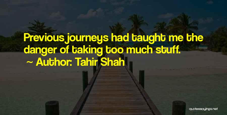 Tahir Shah Quotes: Previous Journeys Had Taught Me The Danger Of Taking Too Much Stuff.