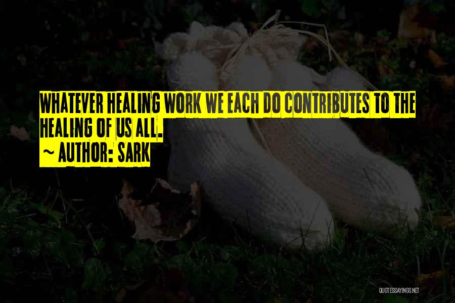 SARK Quotes: Whatever Healing Work We Each Do Contributes To The Healing Of Us All.