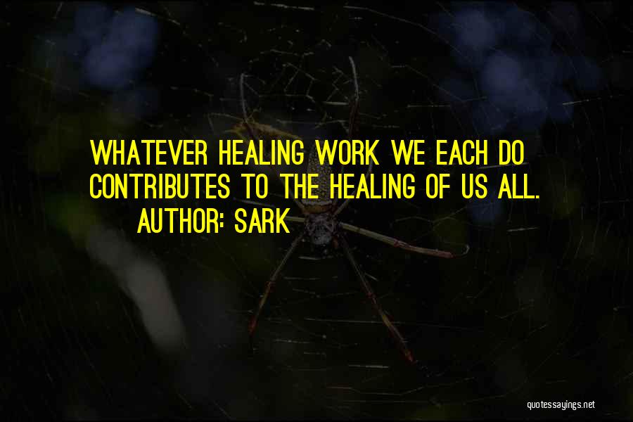 SARK Quotes: Whatever Healing Work We Each Do Contributes To The Healing Of Us All.