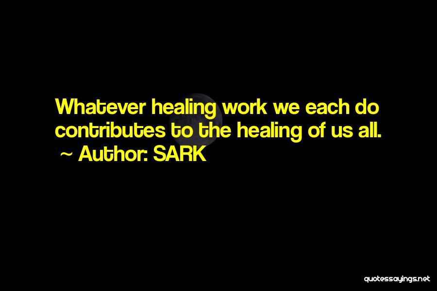 SARK Quotes: Whatever Healing Work We Each Do Contributes To The Healing Of Us All.