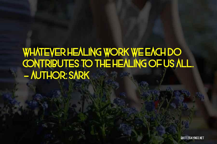 SARK Quotes: Whatever Healing Work We Each Do Contributes To The Healing Of Us All.