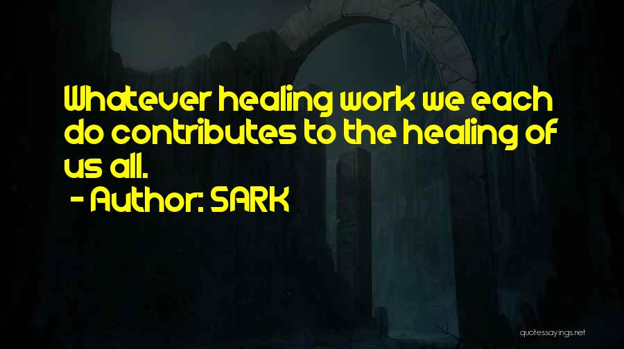 SARK Quotes: Whatever Healing Work We Each Do Contributes To The Healing Of Us All.