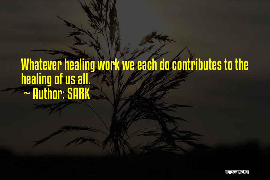 SARK Quotes: Whatever Healing Work We Each Do Contributes To The Healing Of Us All.