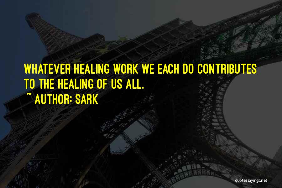 SARK Quotes: Whatever Healing Work We Each Do Contributes To The Healing Of Us All.