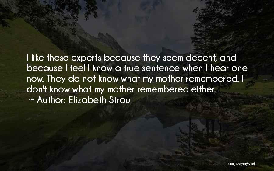 Elizabeth Strout Quotes: I Like These Experts Because They Seem Decent, And Because I Feel I Know A True Sentence When I Hear